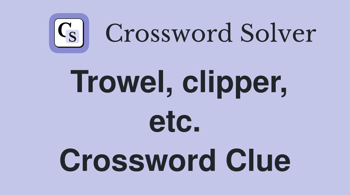 Trowel, clipper, etc. Crossword Clue