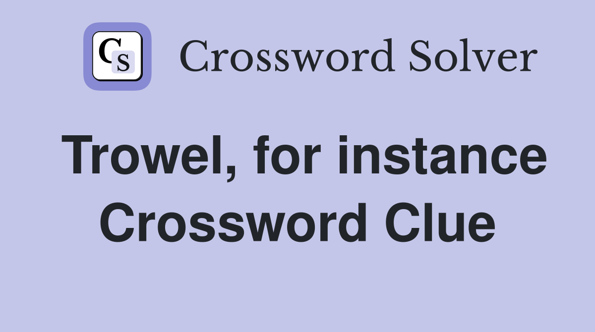 Trowel, for instance Crossword Clue