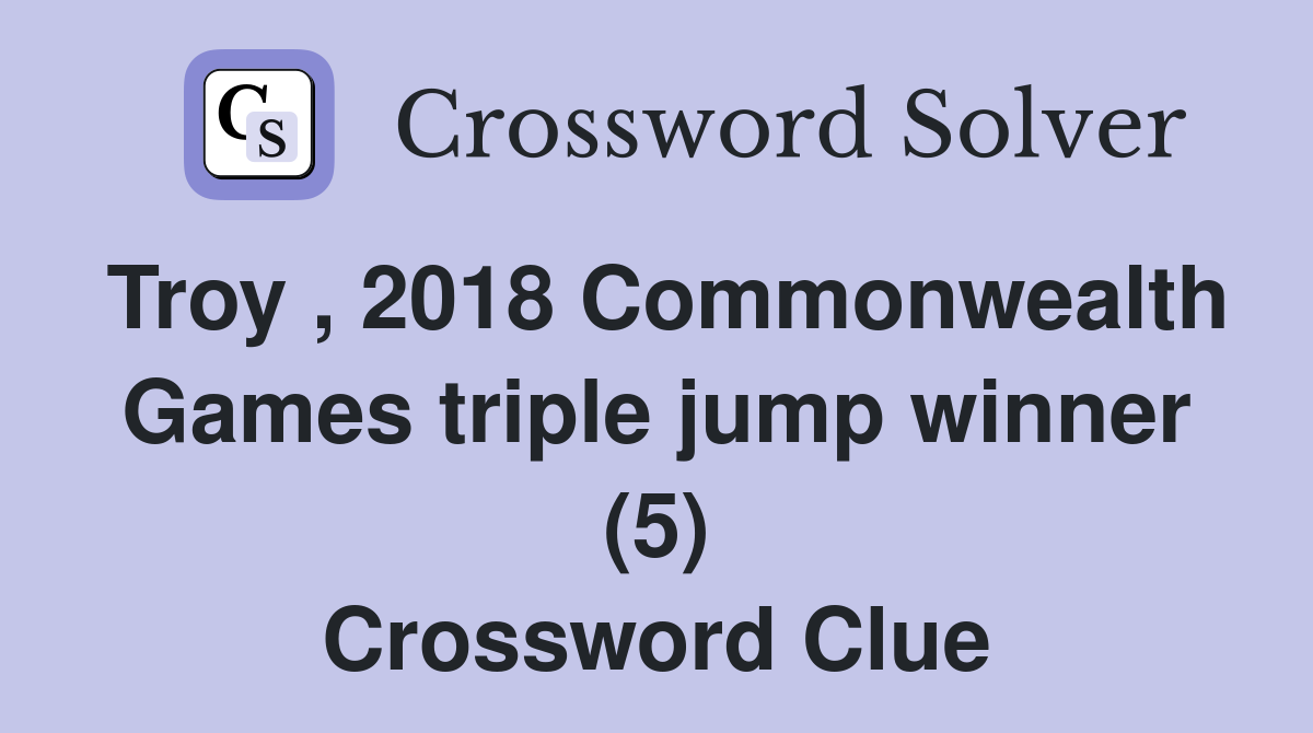 Troy , 2018 Commonwealth Games triple jump winner (5) Crossword Clue