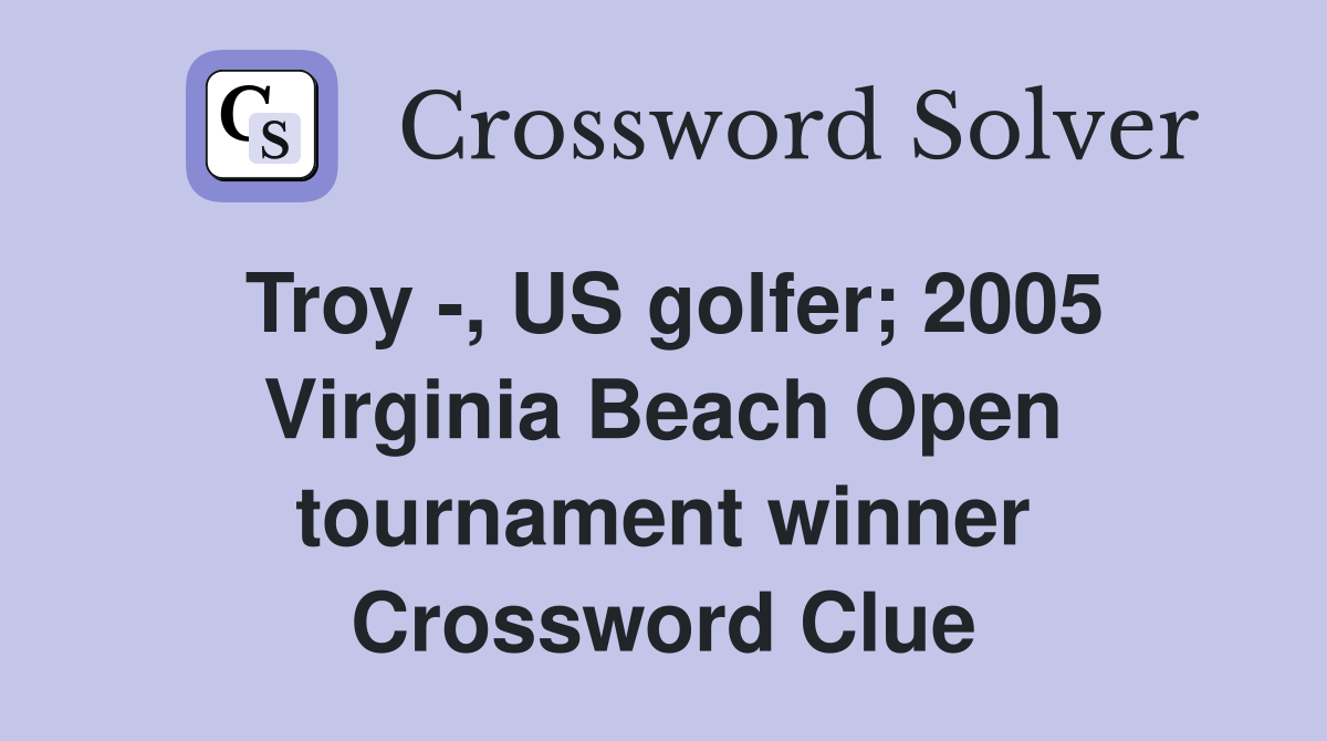 Troy -, US golfer; 2005 Virginia Beach Open tournament winner Crossword Clue