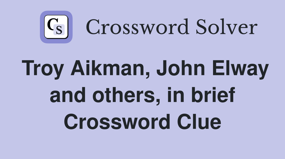 Troy Aikman, John Elway and others, in brief Crossword Clue