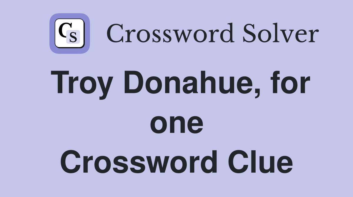 Troy Donahue, for one Crossword Clue