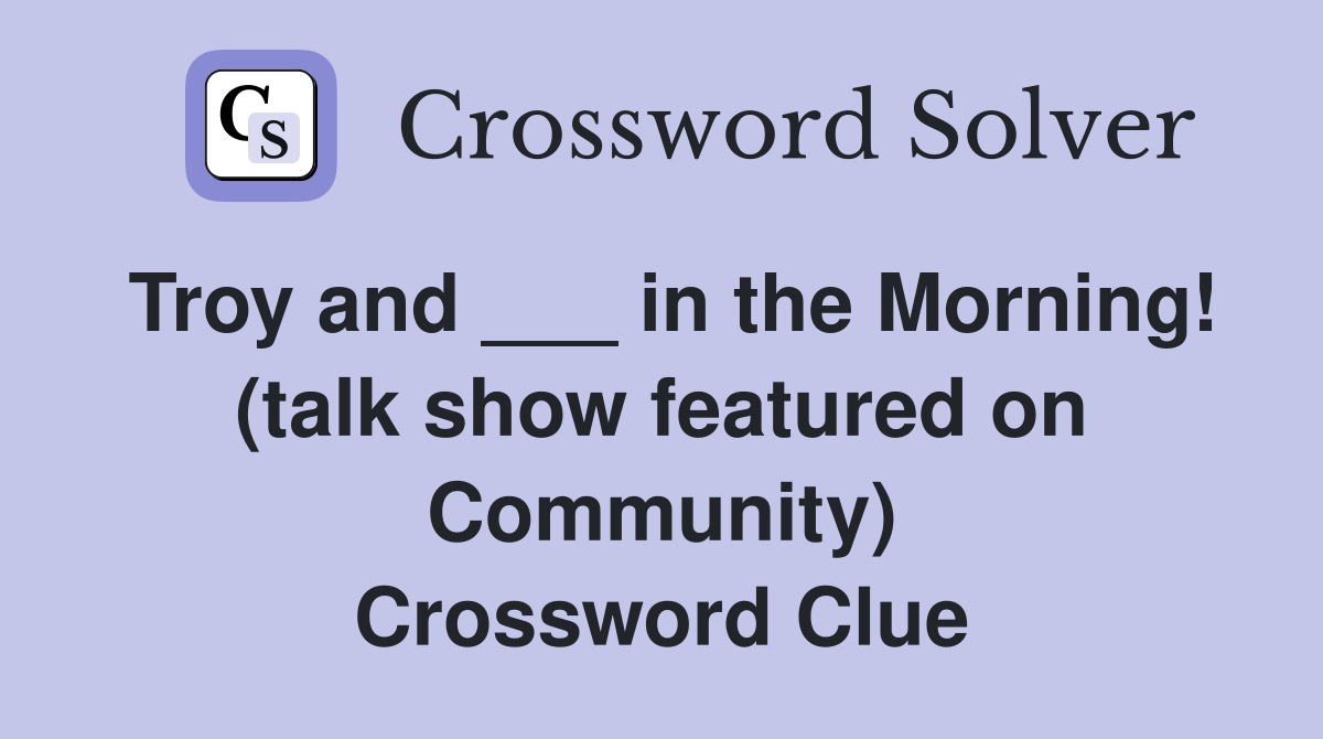 Troy and ___ in the Morning! (talk show featured on Community) Crossword Clue