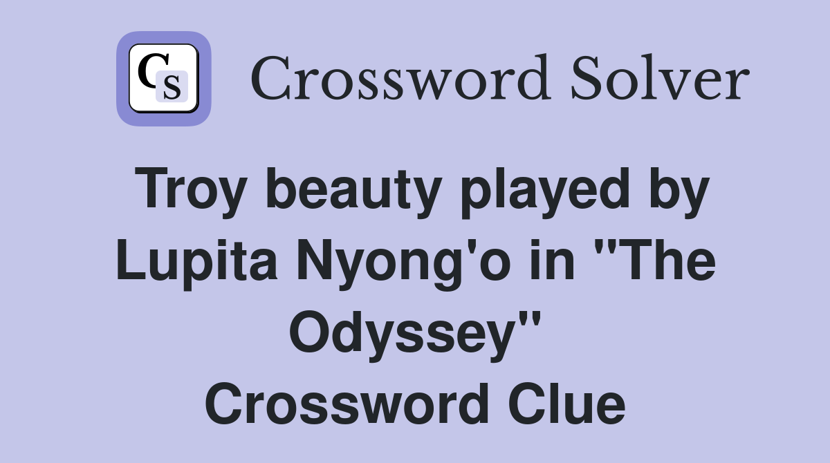 Troy beauty played by Lupita Nyong'o in "The Odyssey" Crossword Clue