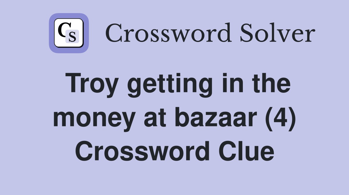 Troy getting in the money at bazaar (4) Crossword Clue
