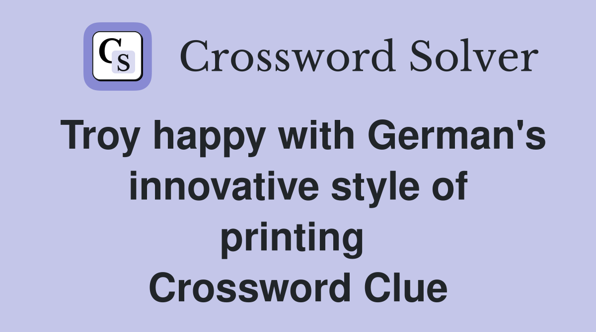 Troy happy with German's innovative style of printing  Crossword Clue