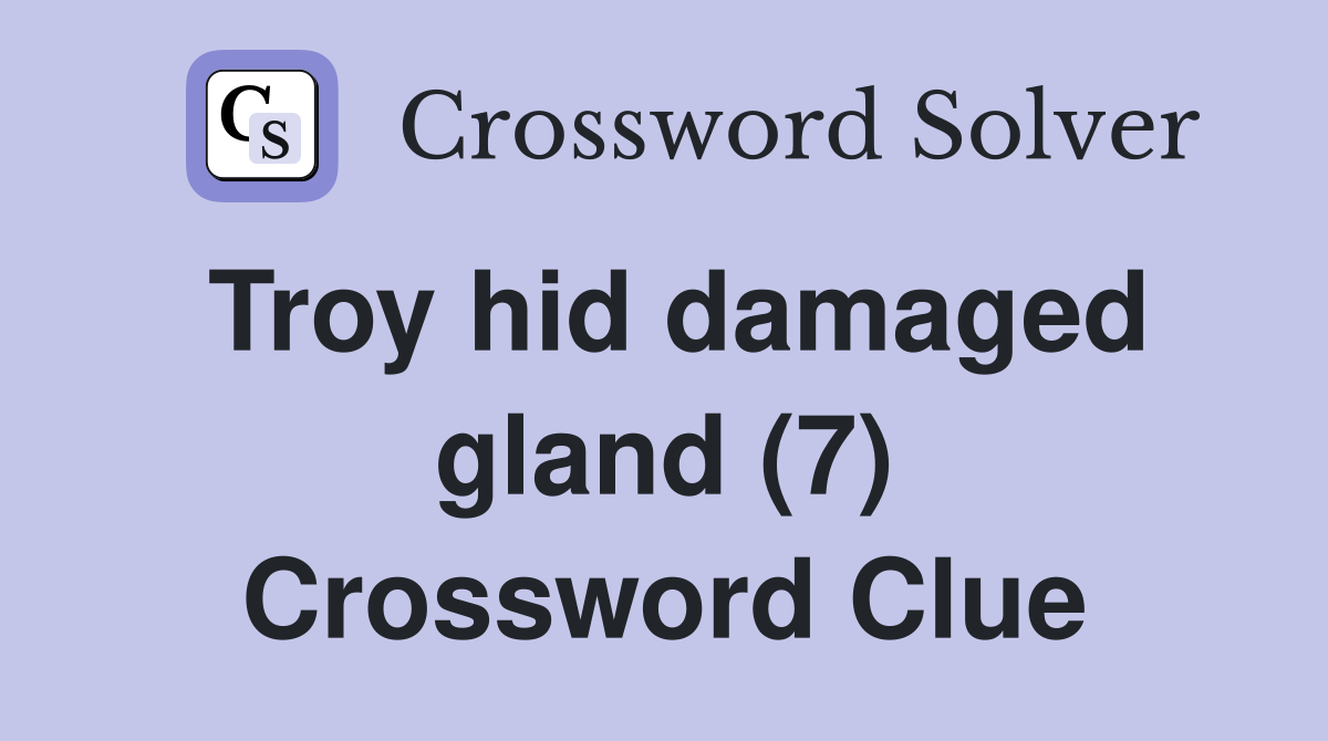 Troy hid damaged gland (7) Crossword Clue