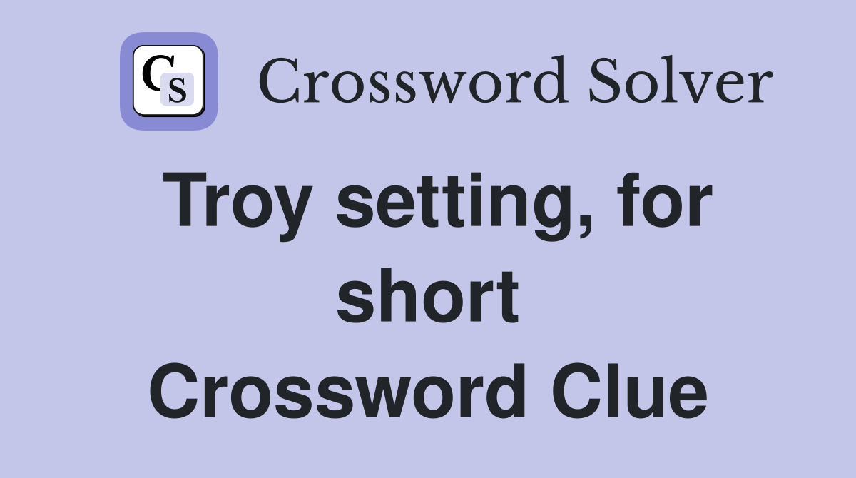 Troy setting for short Crossword Clue Answers Crossword Solver