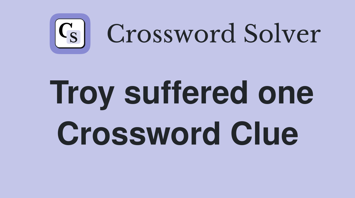 Troy suffered one Crossword Clue