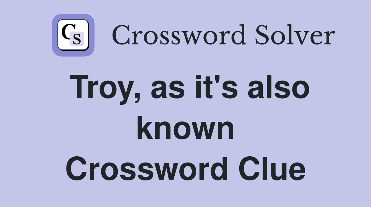 Troy, as it's also known Crossword Clue