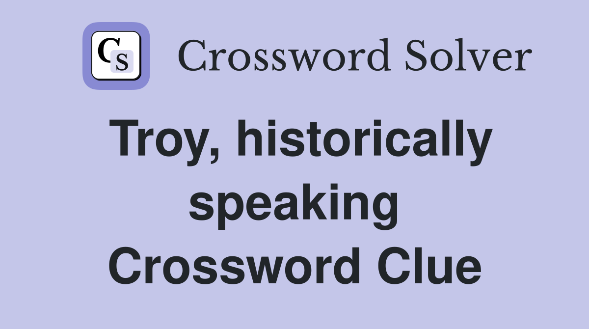 Troy, historically speaking Crossword Clue