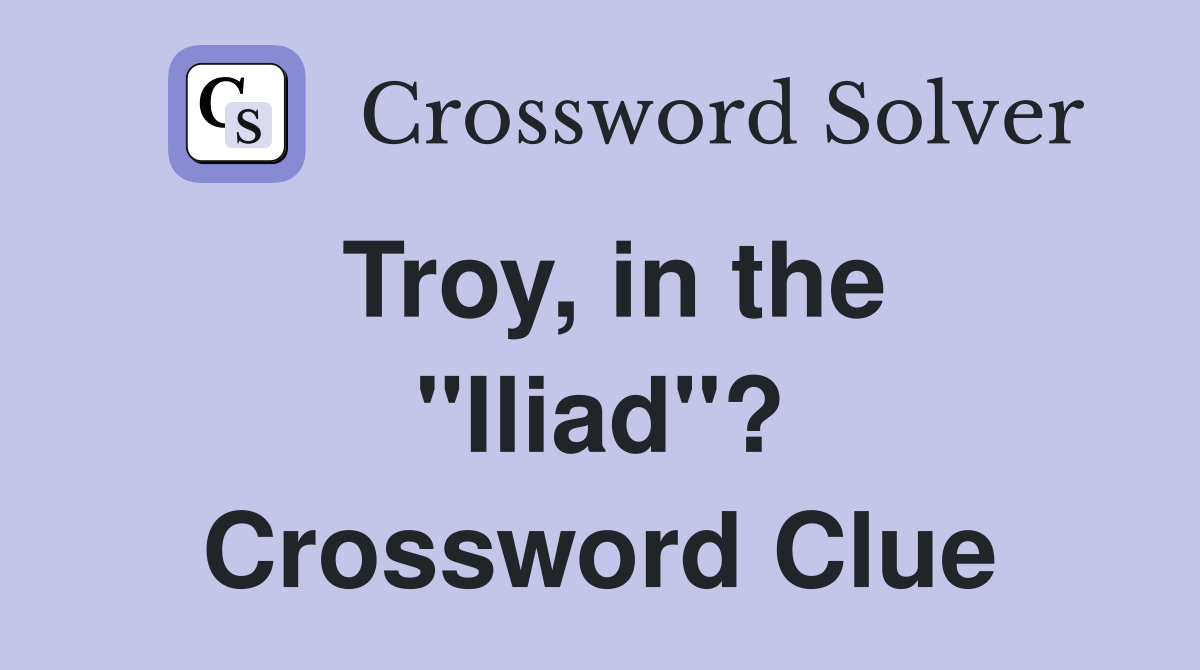 Troy, in the "Iliad"? Crossword Clue