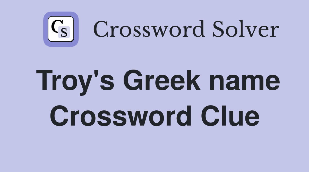 Troy's Greek name Crossword Clue