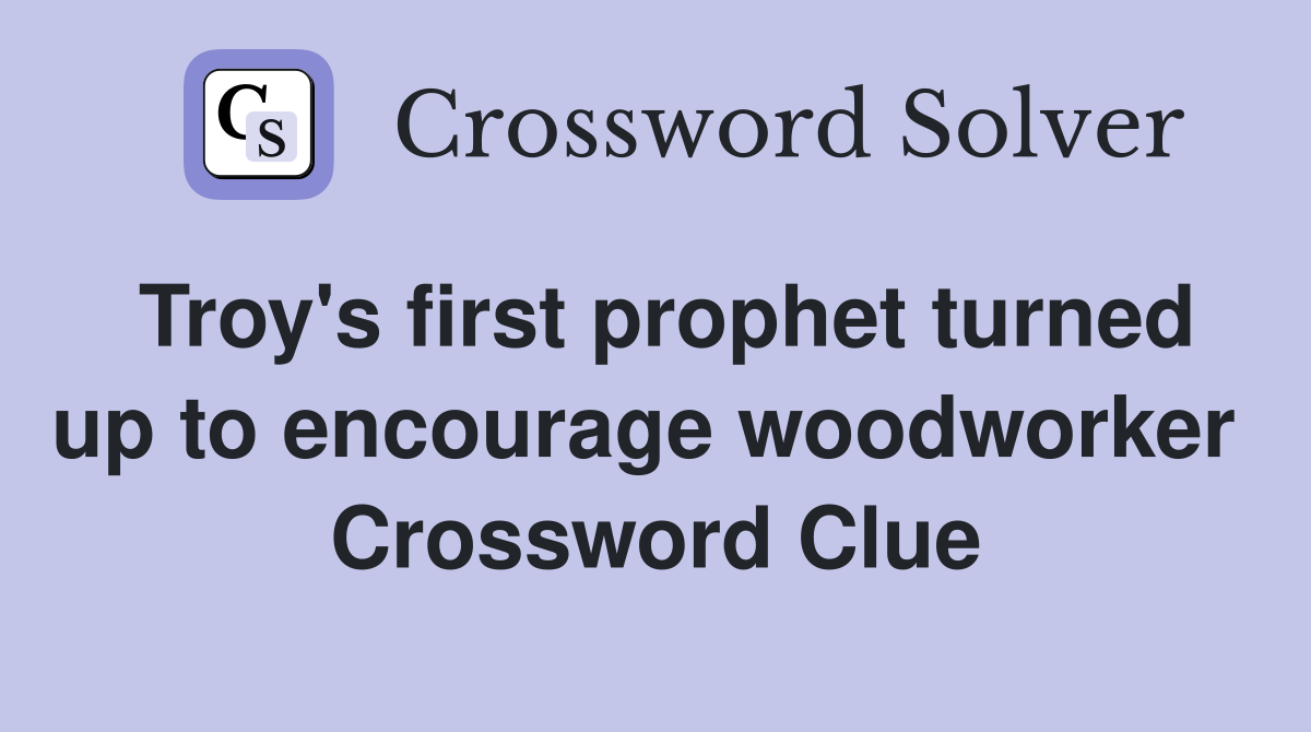Troy's first prophet turned up to encourage woodworker  Crossword Clue