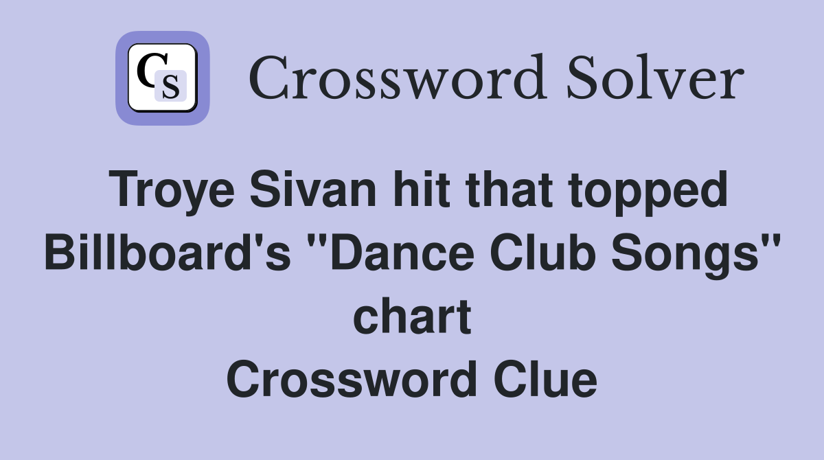 Troye Sivan hit that topped Billboard's "Dance Club Songs" chart Crossword Clue