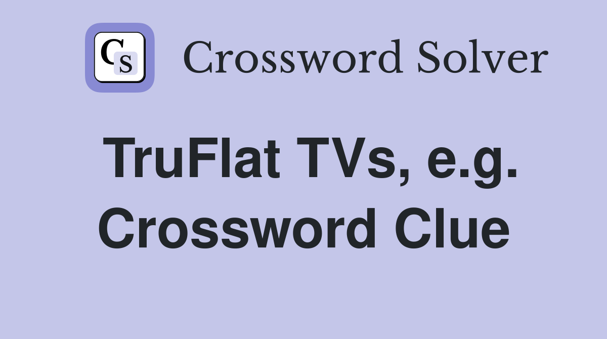 TruFlat TVs, e.g. Crossword Clue