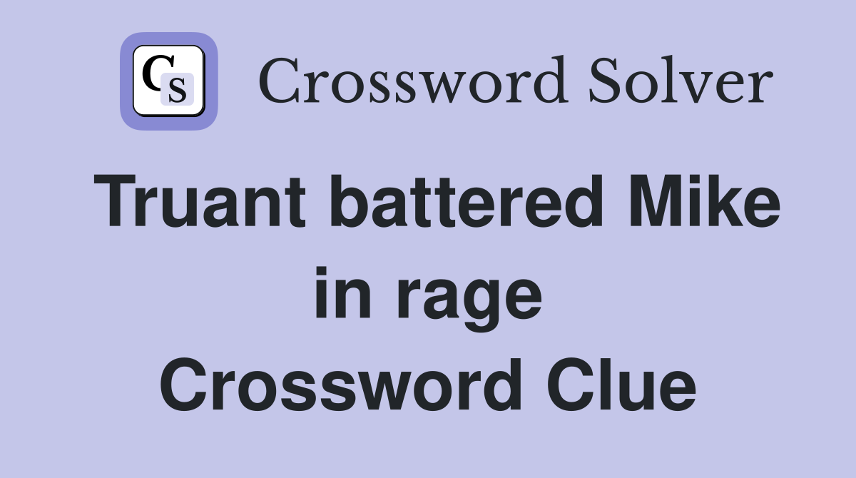 Truant battered Mike in rage Crossword Clue