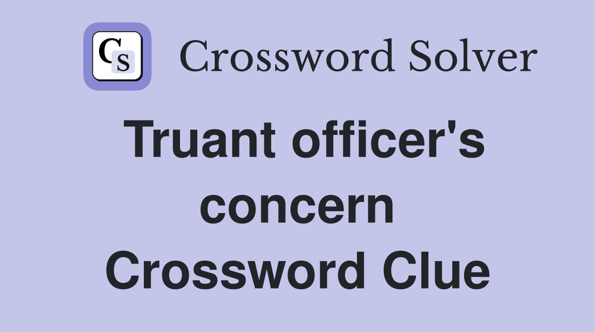 Truant officer's concern Crossword Clue