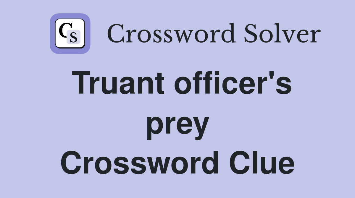 Truant officer's prey Crossword Clue