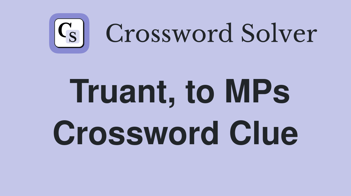 Truant, to MPs Crossword Clue