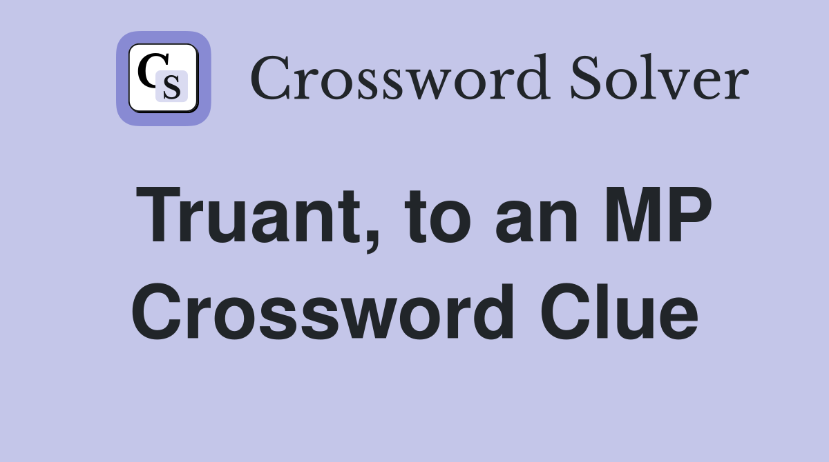 Truant, to an MP Crossword Clue