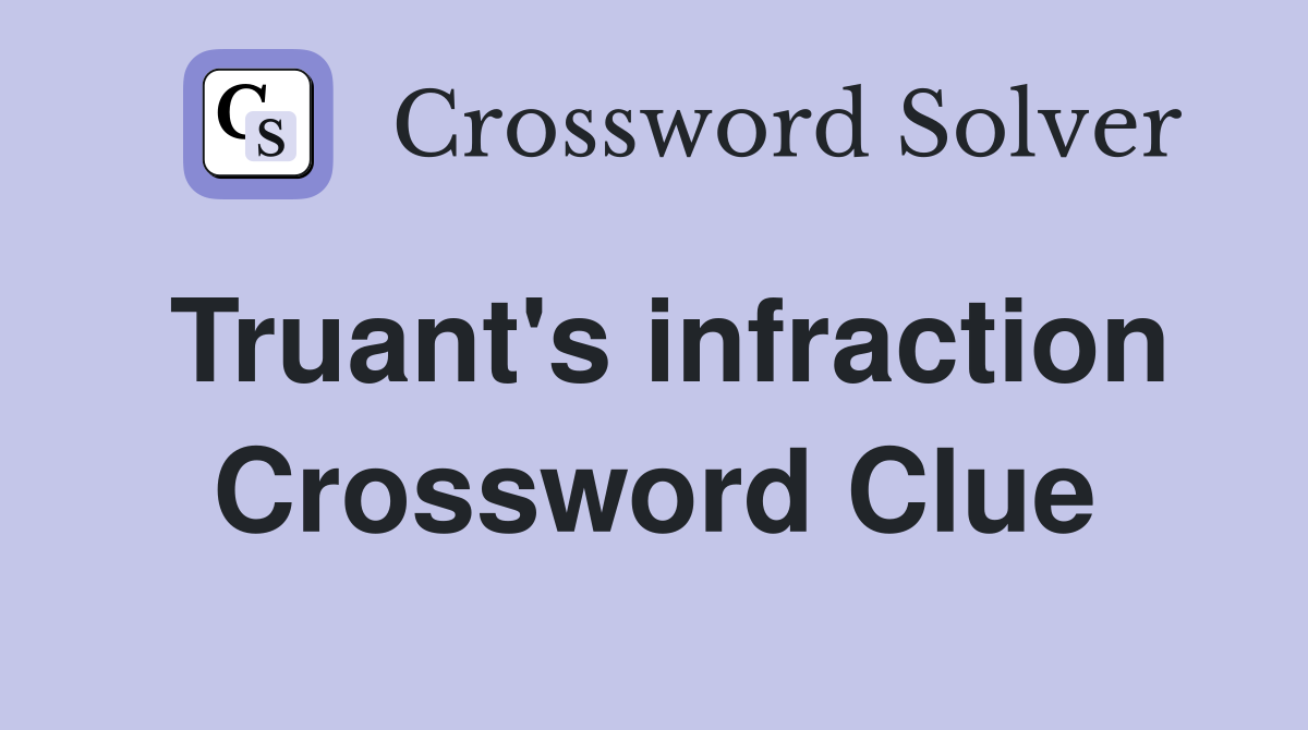 Truant's infraction Crossword Clue