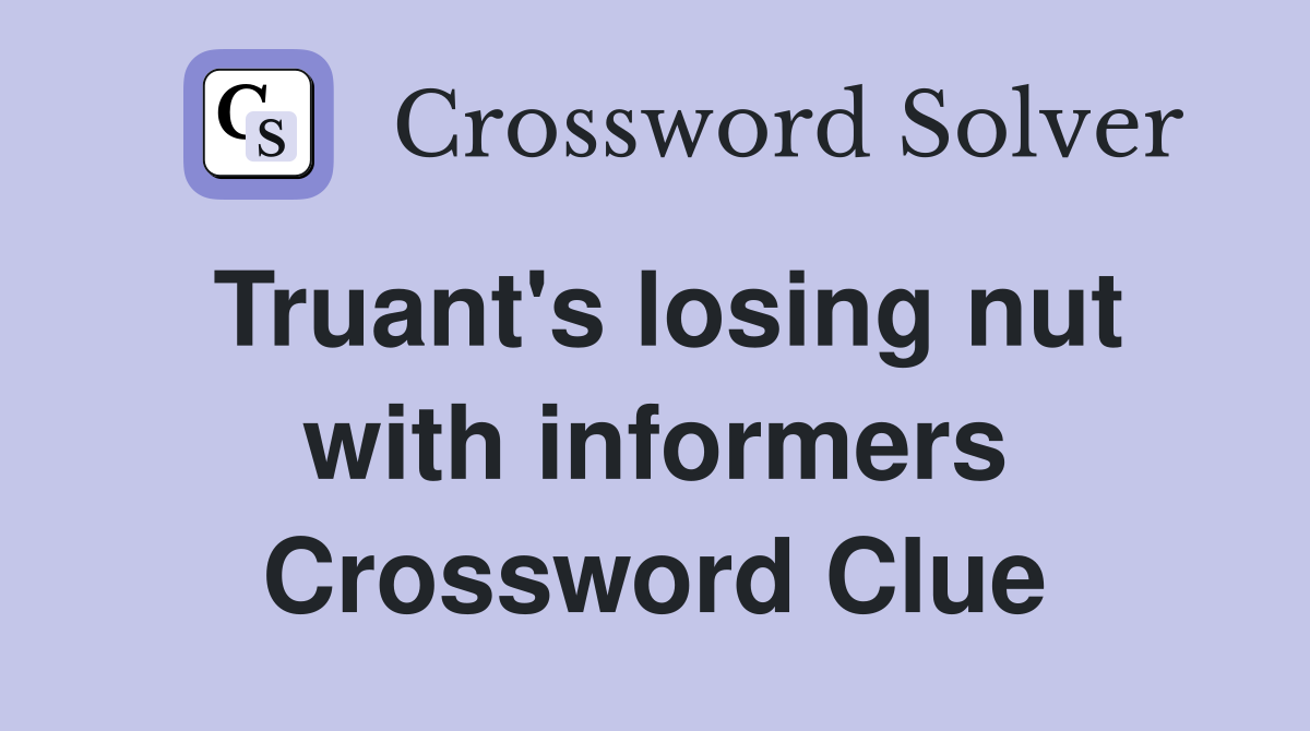 Truant's losing nut with informers Crossword Clue