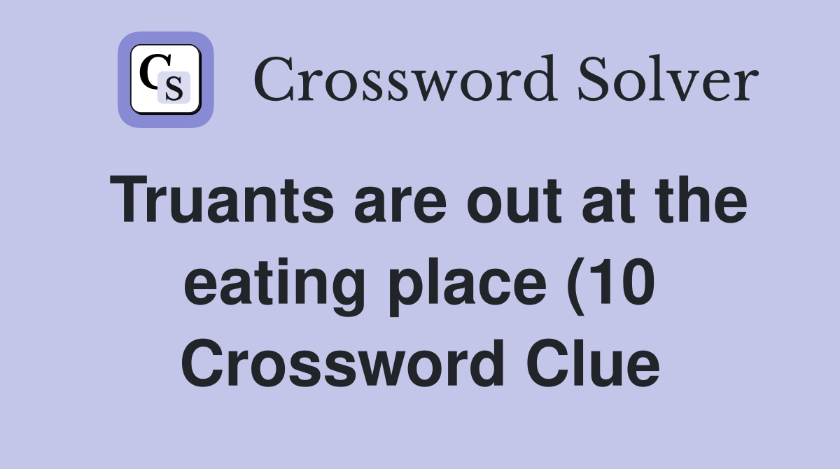 Truants are out at the eating place (10) Crossword Clue Answers Truants are out at the eating place (10) Crossword Clue Answers