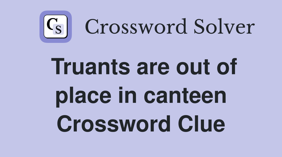 Truants are out of place in canteen Crossword Clue