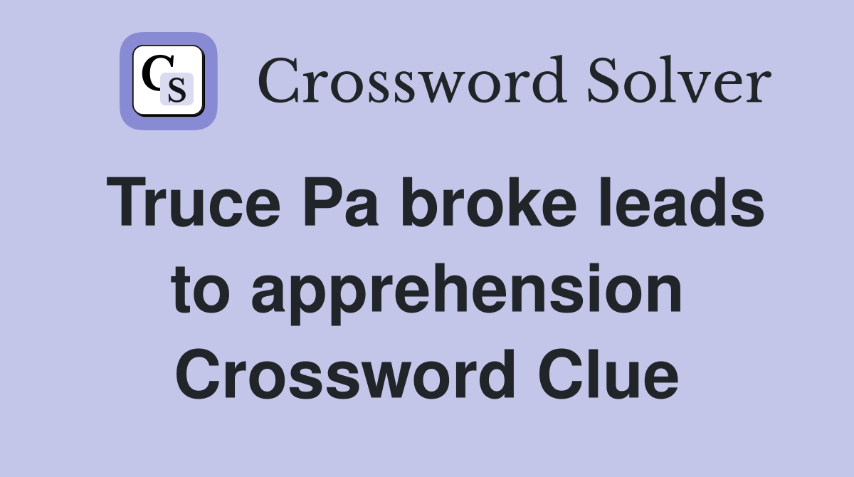 Truce Pa broke leads to apprehension Crossword Clue