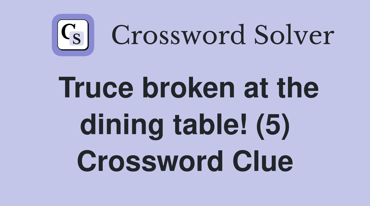 Truce broken at the dining table! (5) Crossword Clue