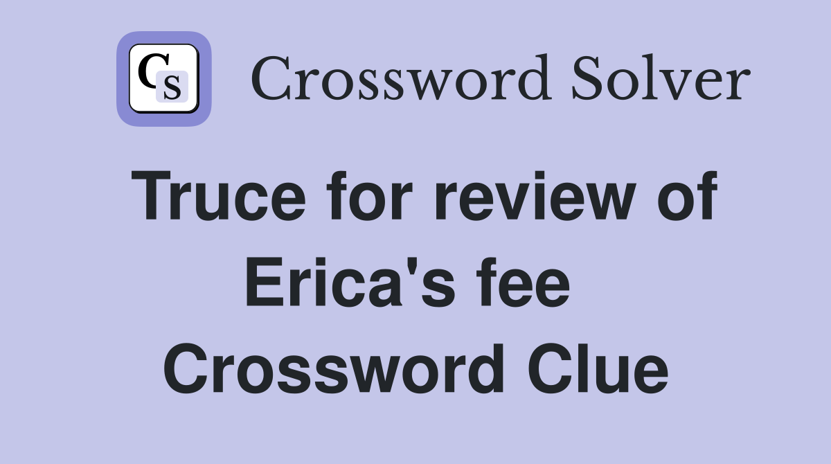 Truce for review of Erica's fee  Crossword Clue