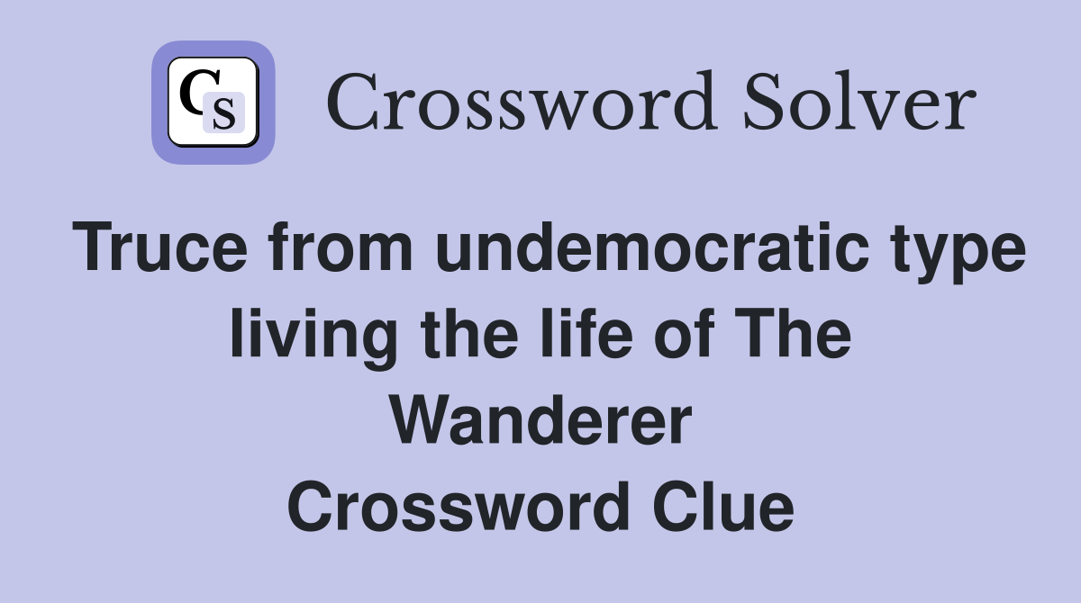 Truce from undemocratic type living the life of The Wanderer Crossword Clue