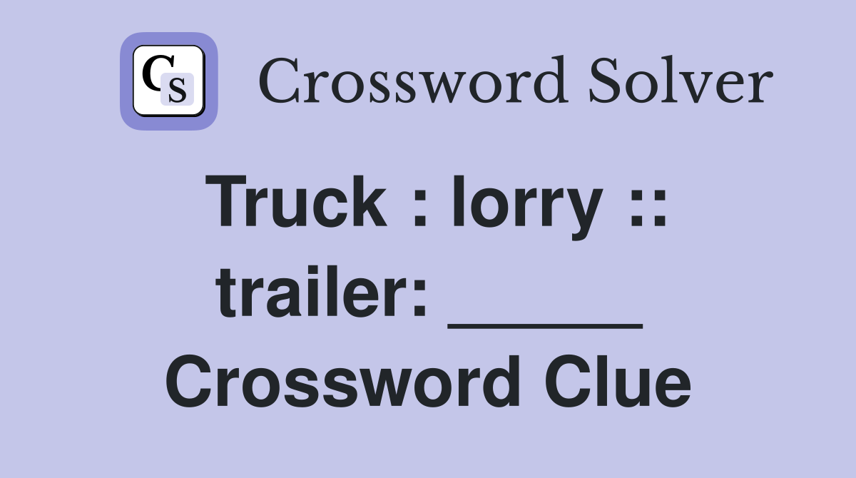 Truck : lorry :: trailer: _____ Crossword Clue