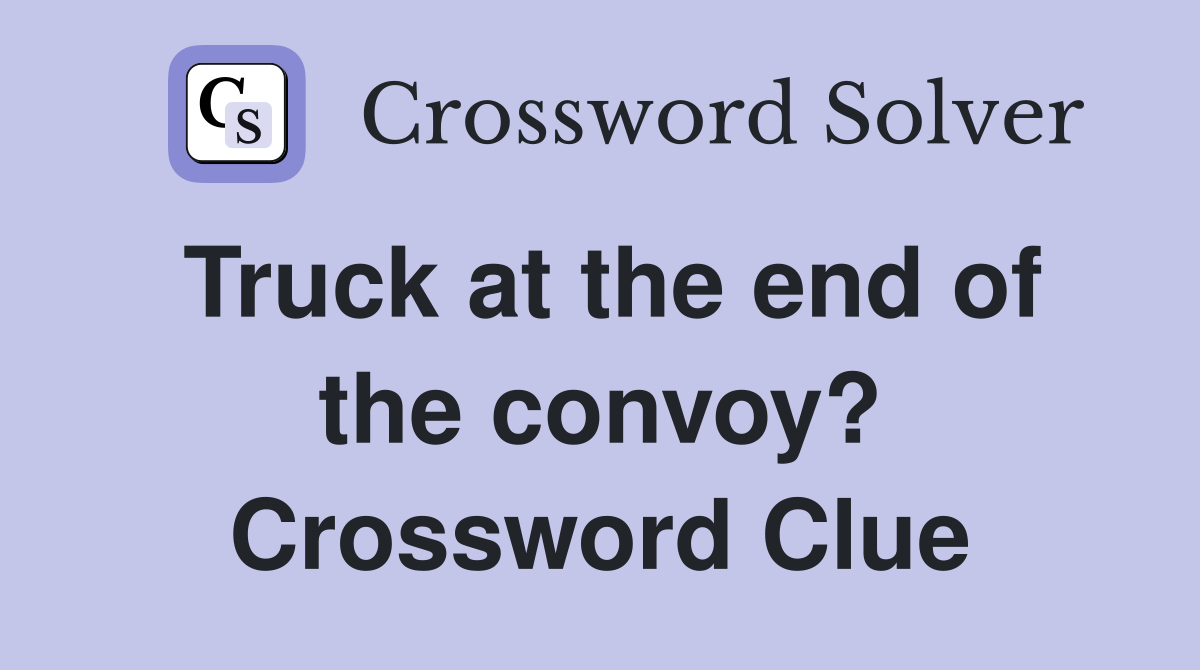 Truck at the end of the convoy? Crossword Clue