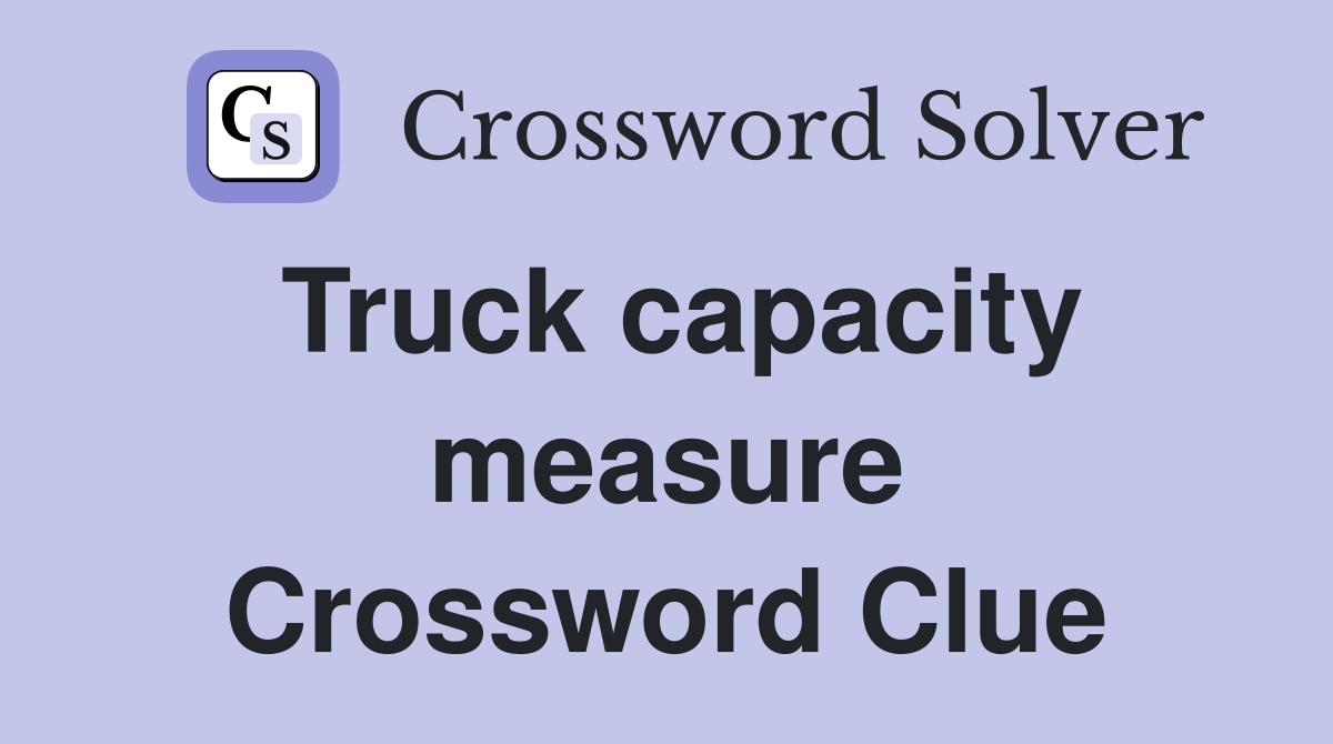 Truck capacity measure Crossword Clue