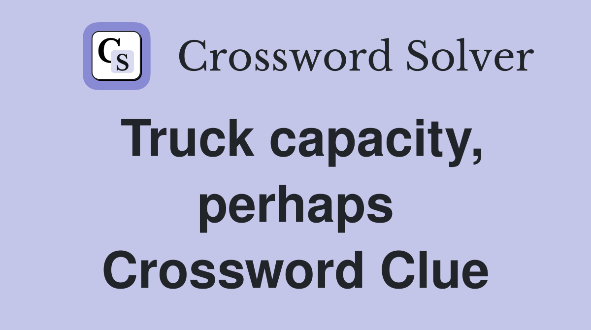 Truck capacity, perhaps Crossword Clue