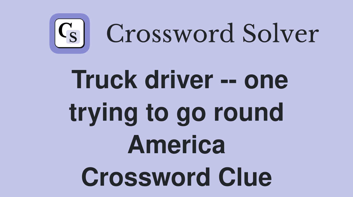 Truck driver -- one trying to go round America Crossword Clue