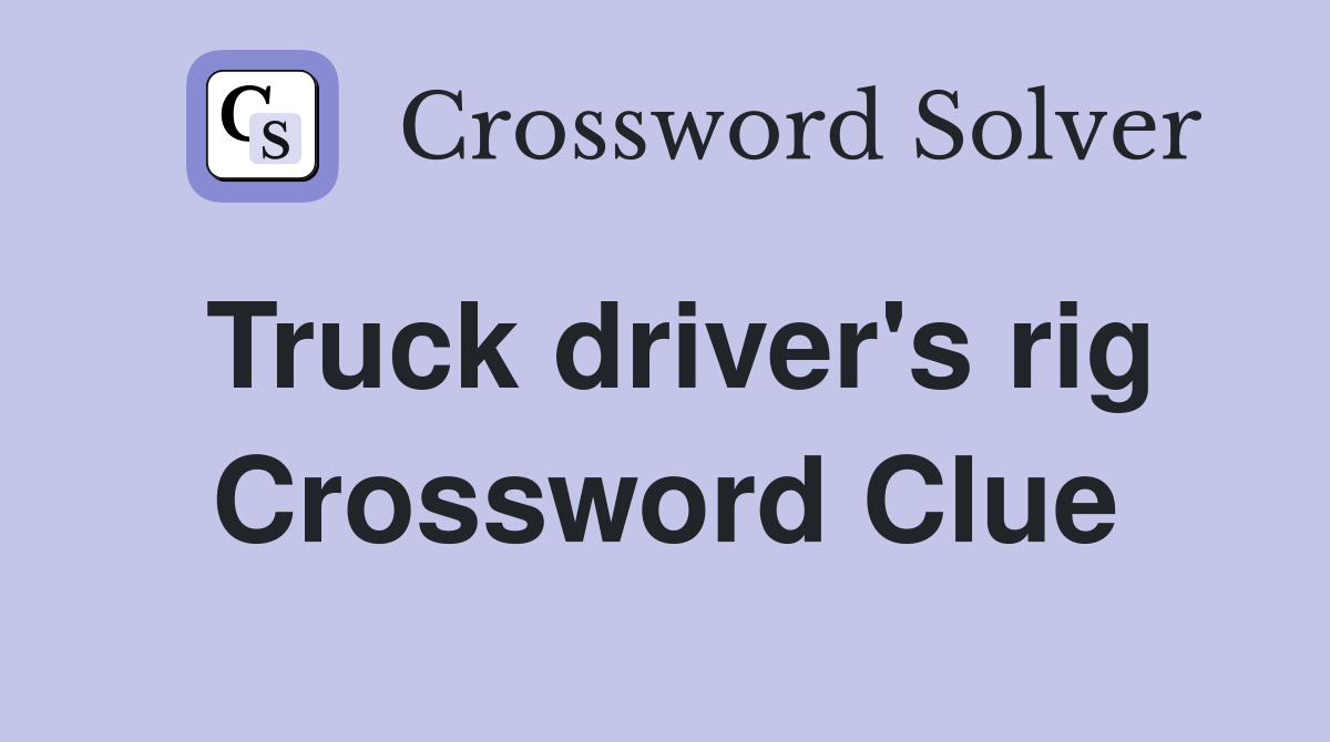 Truck driver's rig Crossword Clue