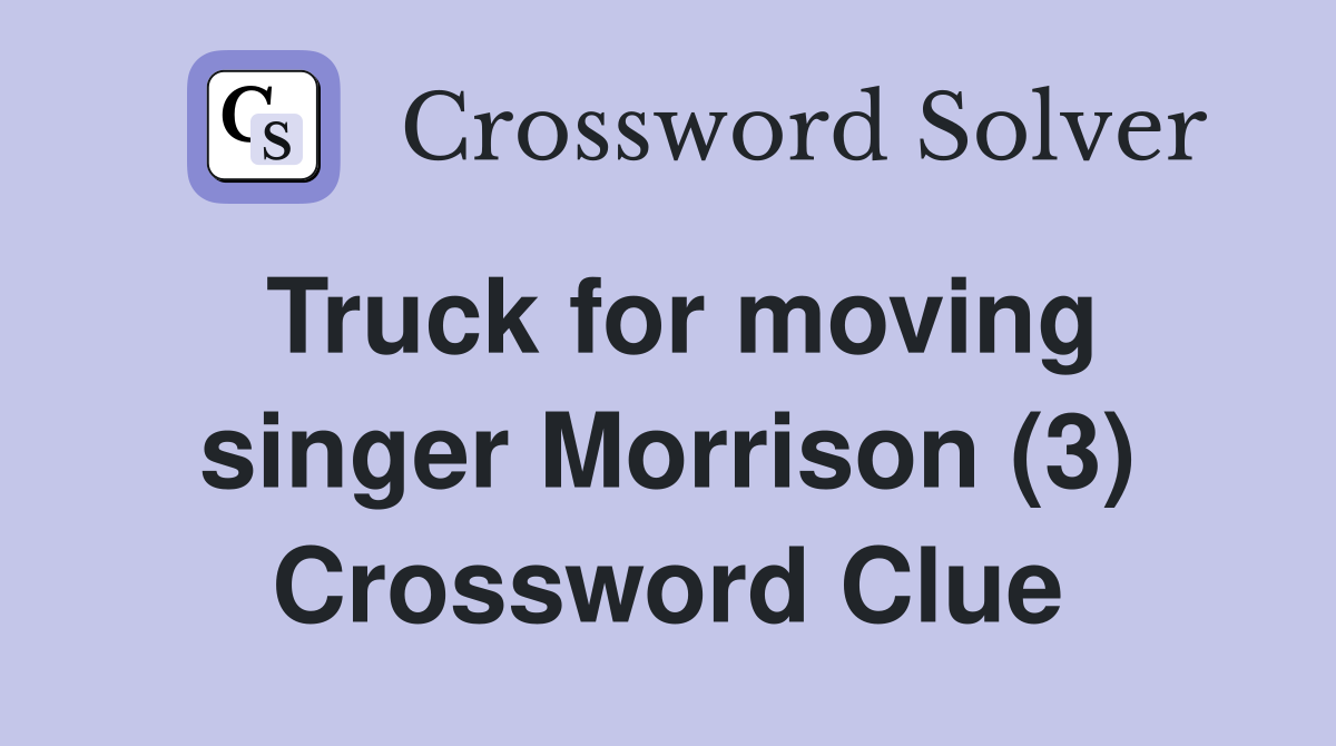 Truck for moving singer Morrison (3) Crossword Clue
