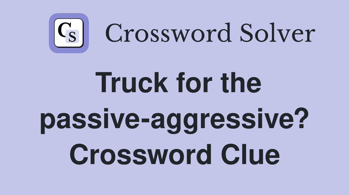 Truck for the passive-aggressive? Crossword Clue