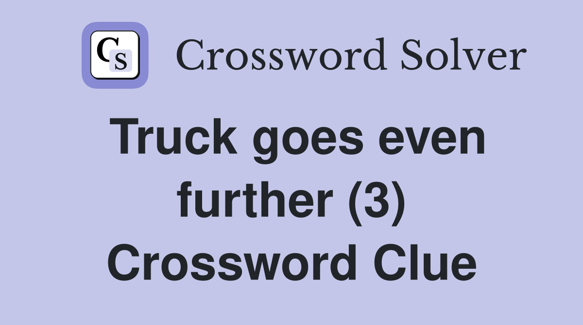 Truck goes even further (3) Crossword Clue