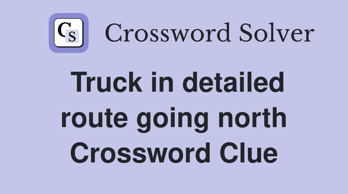 Truck in detailed route going north Crossword Clue