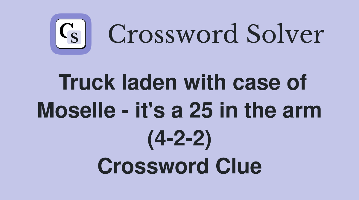 Truck laden with case of Moselle - it's a 25 in the arm (4-2-2) Crossword Clue