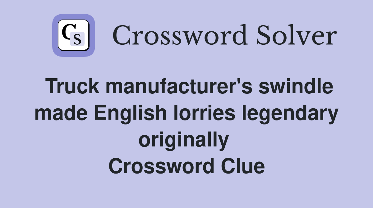 Truck manufacturer's swindle made English lorries legendary originally  Crossword Clue