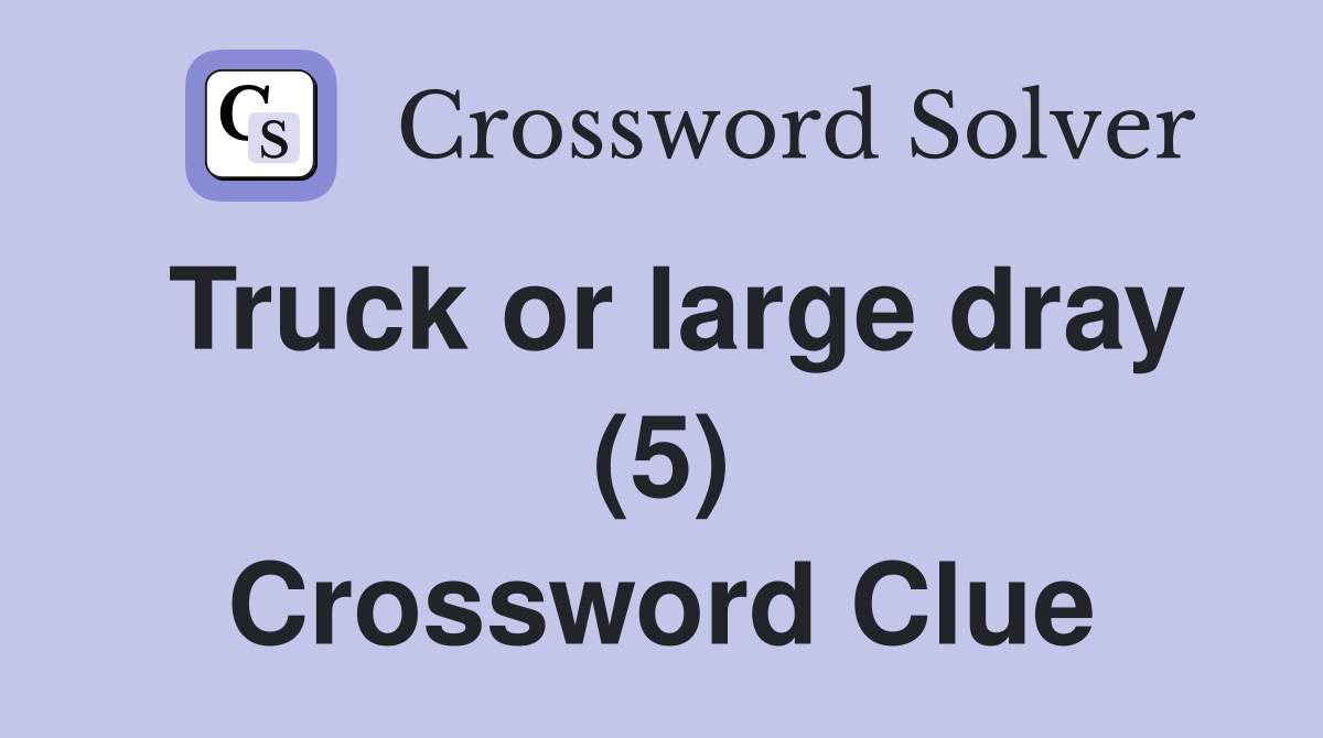Truck or large dray (5) Crossword Clue