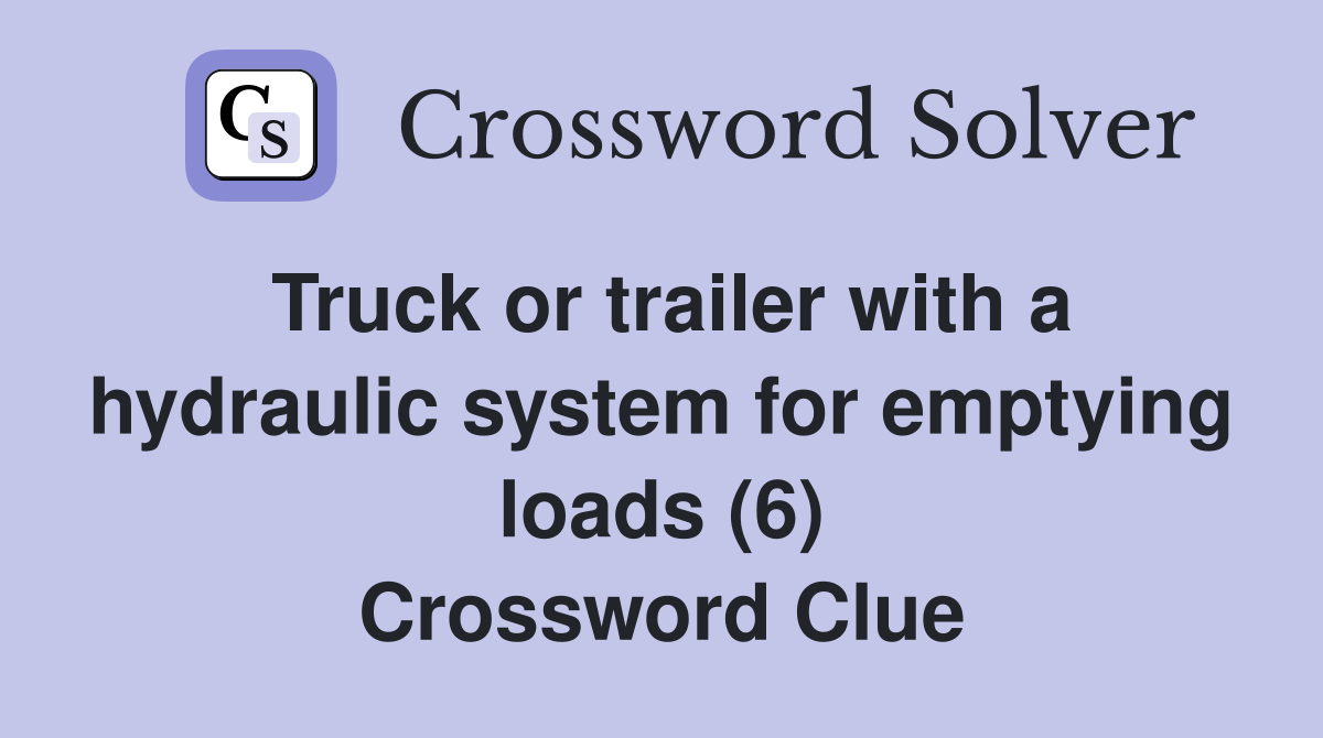 Truck or trailer with a hydraulic system for emptying loads (6) Crossword Clue
