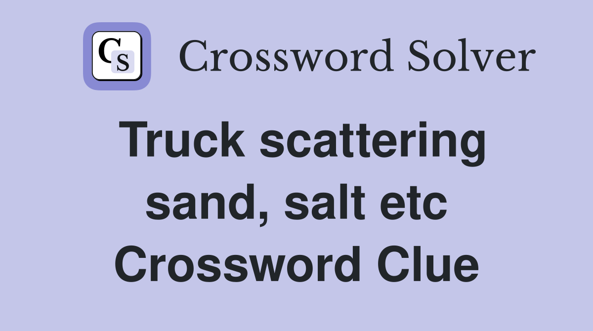 Truck scattering sand, salt etc Crossword Clue