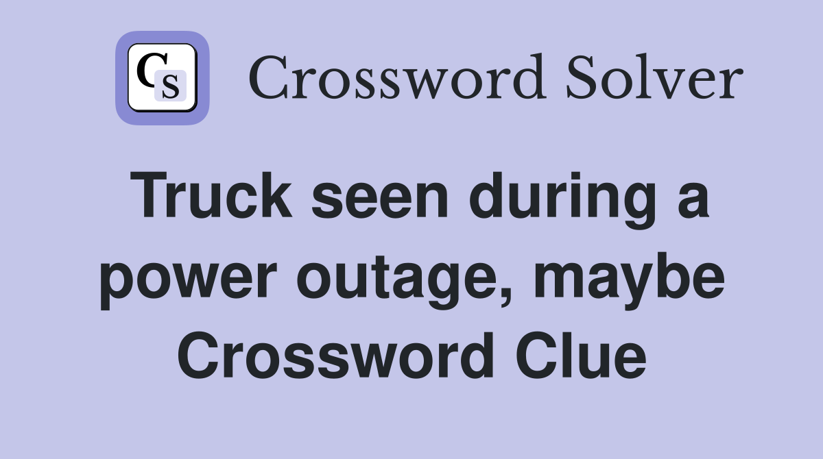 Truck seen during a power outage, maybe Crossword Clue
