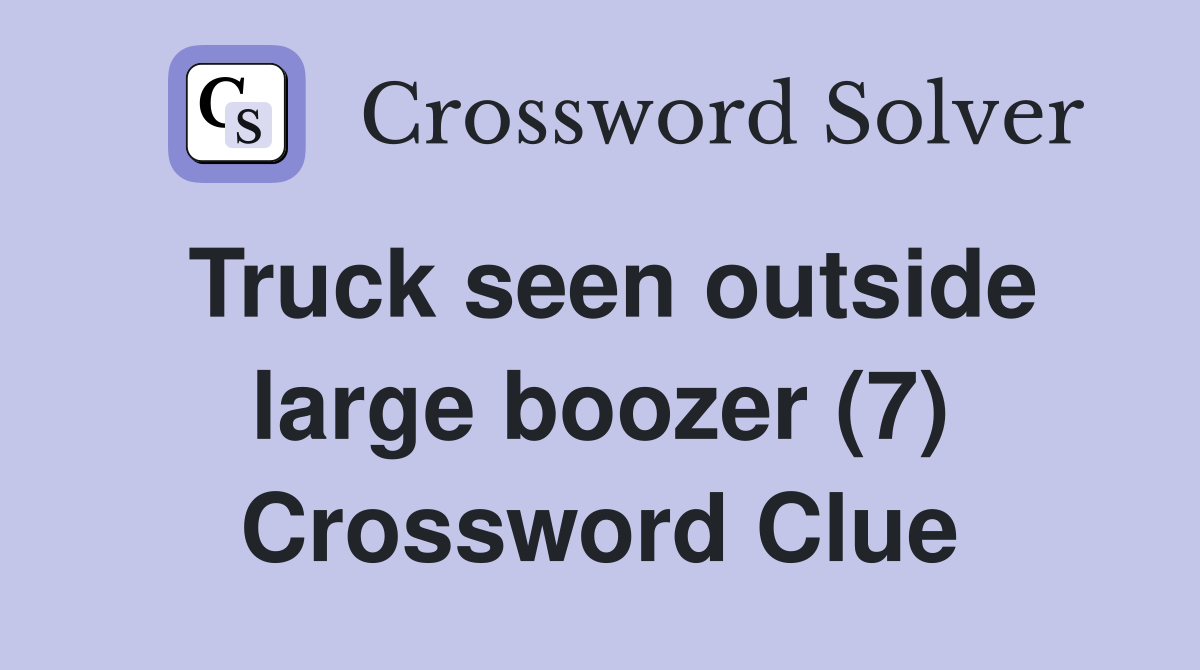 Truck seen outside large boozer (7) Crossword Clue